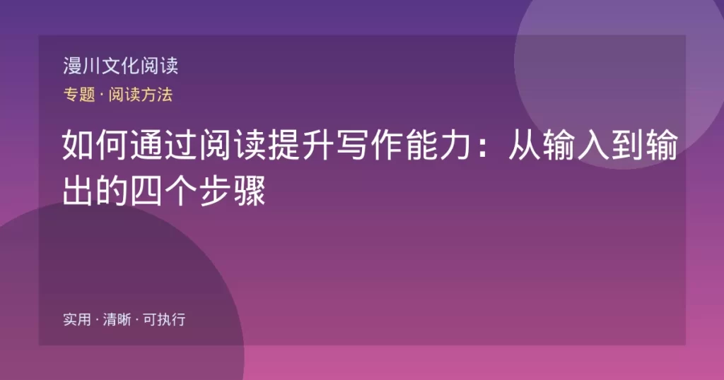 如何通过阅读提升写作能力：从输入到输出的四个步骤